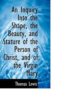 Paperback An Inquiry Into the Shape, the Beauty, and Stature of the Person of Christ, and of the Virgin Mary Book