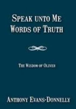 Speak Unto Me, Words of Truth: Volume 1: The Wisdom of Oliver