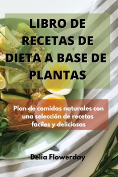 Paperback Libro de Recetas de Dieta a Base de Plantas: Plan de comidas naturales con una selecci?n de recetas f?ciles y deliciosas [Spanish] Book