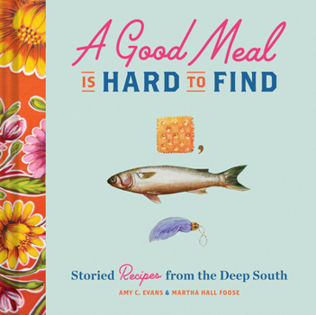 Hardcover A Good Meal Is Hard to Find: Storied Recipes from the Deep South (Southern Cookbook, Soul Food Cookbook) Book