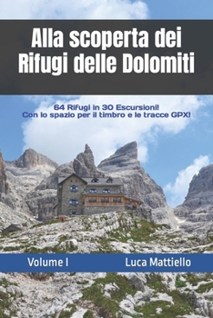 Paperback Alla scoperta dei Rifugi delle Dolomiti - Volume I: 64 Rifugi in 30 escursioni [Italian] Book