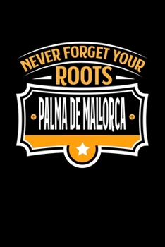 Never Forget your Roots Palma de Mallorca: KALENDER 2020/2021 mit Monatsplaner/Wochenansicht mit Notizen und Aufgaben Feld!  Für Neujahresvorsätze, ... I Reisetagebuch I Wochenpla (German Edition)