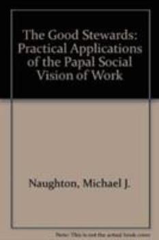 Paperback The Good Stewards: Practical Applications of the Papal Social Vision of Work Book