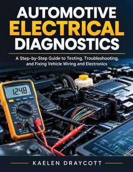 Paperback Automotive Electrical Diagnostics: A Step by Step Guide to Testing, Troubleshooting, and Fixing Vehicle Wiring and Electronics Book
