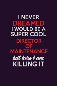 Paperback I Never Dreamed I Would Be A Super cool Director of Maintenance But Here I Am Killing It: Career journal, notebook and writing journal for encouraging Book