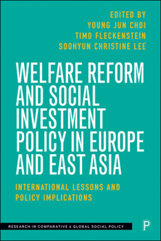 Hardcover Welfare Reform and Social Investment Policy in Europe and East Asia: International Lessons and Policy Implications Book