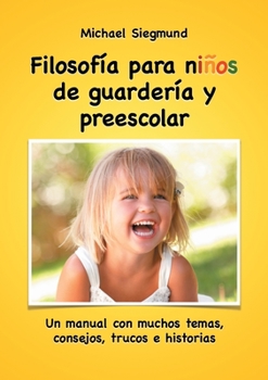 Paperback Filosofía para niños de guardería y preescolar: Un manual con muchos temas, consejos, trucos e historias [Spanish] Book