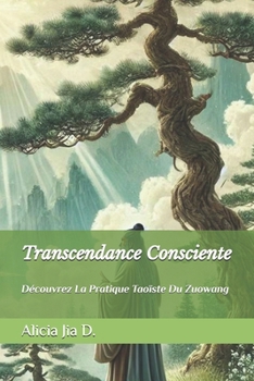 Transcendance Consciente: Découvrez La Pratique Taoïste Du Zuowang (Arcane Secrets: A Complete Guide to Mysticism and Witchcraft By Alicia Jia Dong) (French Edition)