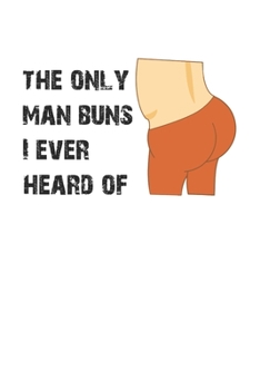 Paperback The Only Man Buns I Ever Heard Of Funny Anti Man Bun 120 Page Notebook Lined Journal Book