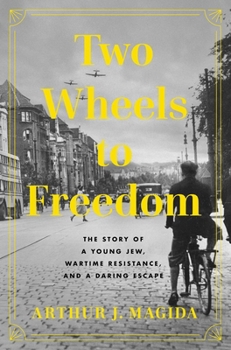 Hardcover Two Wheels to Freedom: The Story of a Young Jew, Wartime Resistance, and a Daring Escape Book