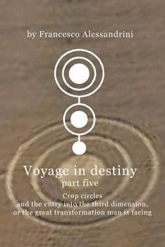 Paperback Voyage in Destiny - Part Five: Crop Circles and the Entry Into the Third Dimension, or the Great Transformation Man Is Facing Book