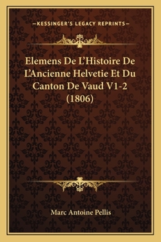 Paperback Elemens De L'Histoire De L'Ancienne Helvetie Et Du Canton De Vaud V1-2 (1806) [French] Book