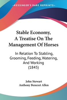 Paperback Stable Economy, A Treatise On The Management Of Horses: In Relation To Stabling, Grooming, Feeding, Watering, And Working (1845) Book