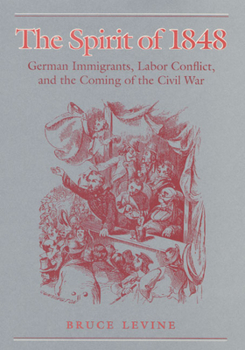 Hardcover The Spirit of 1848: German Immigrants, Labor Conflict, and the Coming of the Civil War Book