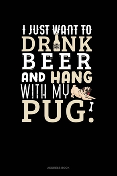 Paperback I Just Want To Drink Beer & Hang With My Pug: Address Book