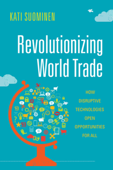 Paperback Revolutionizing World Trade: How Disruptive Technologies Open Opportunities for All Book