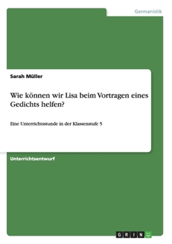 Paperback Wie können wir Lisa beim Vortragen eines Gedichts helfen?: Eine Unterrichtsstunde in der Klassenstufe 5 [German] Book