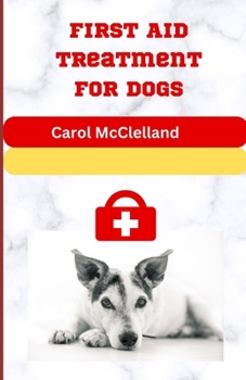 First Aid Treatment For Dogs: How to Respond Quickly and Effectively in an Emergency Situation