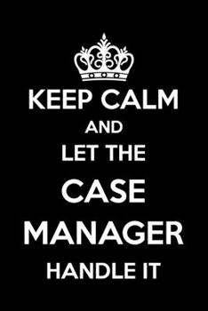 Keep Calm And Let The Case Manager Handle It: 6x9" Dot Bullet Notebook/Journal Funny Gift Idea For Case Managers, Project Managers