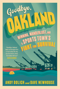 Paperback Goodbye, Oakland: Winning, Wanderlust, and a Sports Town's Fight for Survival Book