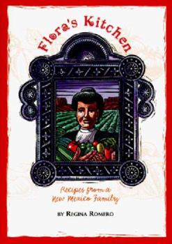 Floras Kitchen: Recipes from a New Mexico Family : LA Cocina De Flora : Recetas De Una Familia De Nuevo Mexico