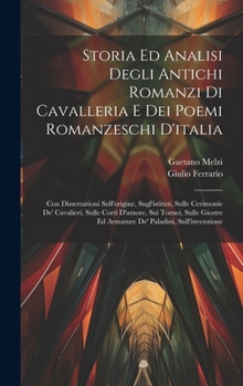 Hardcover Storia Ed Analisi Degli Antichi Romanzi Di Cavalleria E Dei Poemi Romanzeschi D'italia: Con Dissertazioni Sull'origine, Sugl'istituti, Sulle Cerimonie [Italian] Book