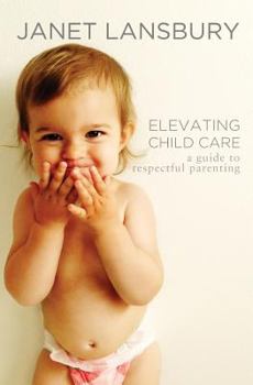 Paperback Elevating Child Care: A Guide to Respectful Parenting Book