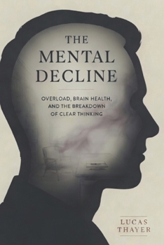 Paperback The Mental Decline: Overload, Brain Health, and the Breakdown of Clear Thinking Book