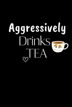 Aggressively Drinks TEA: Funny Gift Notebook, Journal Gift, Diary, Doodle Gift or Notebook | 6 x 9 Compact Size- 80 Blank Lined Pages, TEA LOVERS Gift Present Birthday