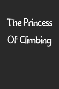 Paperback The Princess Of Climbing: Lined Journal, 120 Pages, 6 x 9, Funny Climbing Gift Idea, Black Matte Finish (The Princess Of Climbing Journal) Book