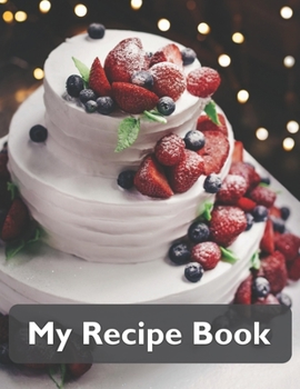 Paperback My Recipe Book: Recipe Book to Write In, Collect Your Favorite Recipes in Your Own Cookbook, 120 - Recipe Journal and Organizer, 8.5" Book