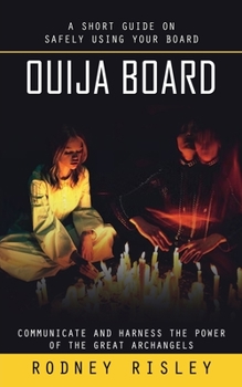 Paperback Ouija Board: A Short Guide on Safely Using Your Board (Communicate and Harness the Power of the Great Archangels) Book