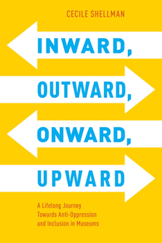 Hardcover Inward, Outward, Onward, Upward: A Lifelong Journey Towards Anti-Oppression and Inclusion in Museums Book