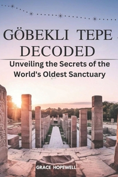 Paperback Göbekli Tepe Decoded: Unveiling the Secrets of the World's Oldest Sanctuary Book