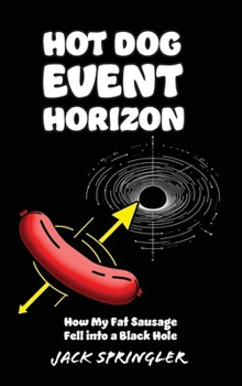 Hardcover Hot Dog Event Horizon (Hardcover Edition): How My Fat Sausage Fell into a Black Hole Book