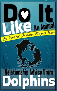 Paperback Do It Like an Animal: Relationship Advice from Dolphins Book