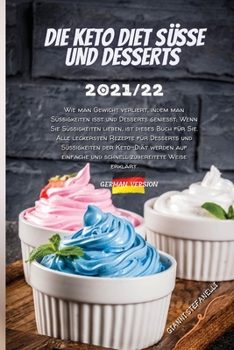 Die Keto Diet Süsse Und Desserts 2021/22: Wie man Gewicht verliert, indem man Süßigkeiten isst und Desserts genießt; Wenn Sie Süßigkeiten lieben, ist ... Keto-Diät werden auf einfac