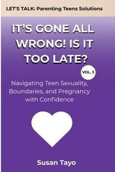 Paperback It's Gone All Wrong! Is It Too Late? [Vol 3]: Navigating Teen Sexuality, Boundaries, and Pregnancy with Confidence Book