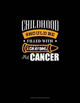 Paperback Childhood Should Be Filled With Crayons Not Cancer: Genkouyoushi Notebook Book