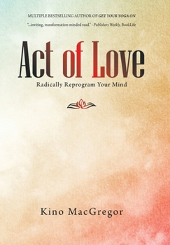 Hardcover Act of Love: Radically Reprogram Your Mind Book