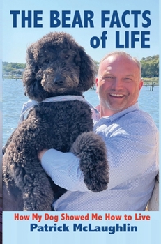 Hardcover The Bear Facts of Life: How My Dog Showed Me How to Live Book