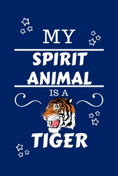 My Spirit Animal Is A Tiger: Funny and Cute Gag Gift With Their Tiger Spirit Animal On The Cover | Blank Lined Notebook Journal | Novelty Christmas ... Coworkers Gift | 100 Pages 6 x 9 Format