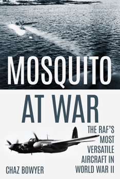 Mosquito at War: The RAF’s Most Versatile Aircraft in World War II (The At War Aviation Series)