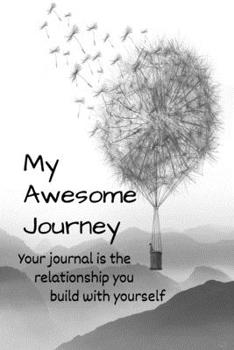 Paperback My Awesome Journey: Your journal is the relationship you build with yourself Book