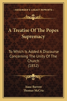 Paperback A Treatise Of The Popes Supremacy: To Which Is Added A Discourse Concerning The Unity Of The Church (1852) Book