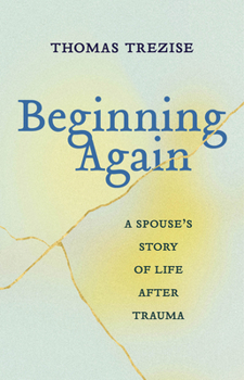 Beginning Again: A Spouse's Story of Life After Trauma