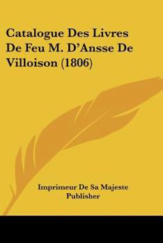 Paperback Catalogue Des Livres De Feu M. D'Ansse De Villoison (1806) [French] Book