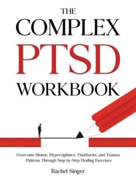 Hardcover The Complex PTSD Workbook: Overcome Shame, Hypervigilance, Flashbacks, and Trauma Patterns Through Step-by-Step Healing Exercises Book