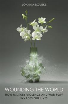 Hardcover Wounding the World: How Military Violence and War-Play Invade our Lives Book