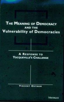 Paperback The Meaning of Democracy and the Vulnerabilities of Democracies: A Response to Tocqueville's Challenge Book